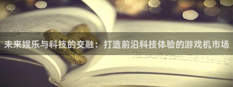沐鸣2注册连接：未来娱乐与科技的交融：打造前沿科技体验的游戏机市场