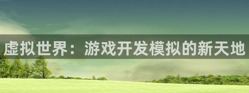 沐鸣娱乐2登录地址：虚拟世界：游戏开发模拟的新天地