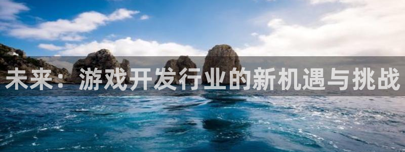 沐鸣2平台招商：未来：游戏开发行业的新机遇与挑战
