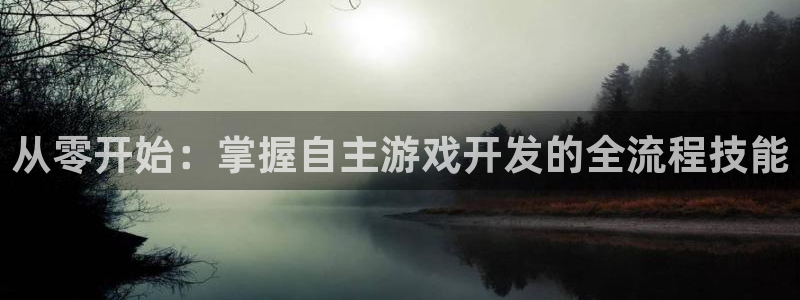 沐鸣2登录网址：从零开始：掌握自主游戏开发的全流程技能